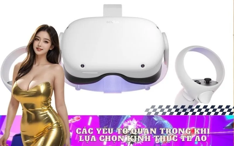 Các Yếu Tố Quan Trọng Khi Lựa Chọn Kính Thực Tế Ảo