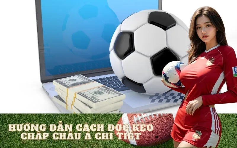Hướng Dẫn Cách Đọc Kèo Chấp Châu Á