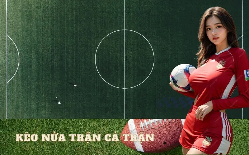 Kèo Nửa Trận Cả Trận