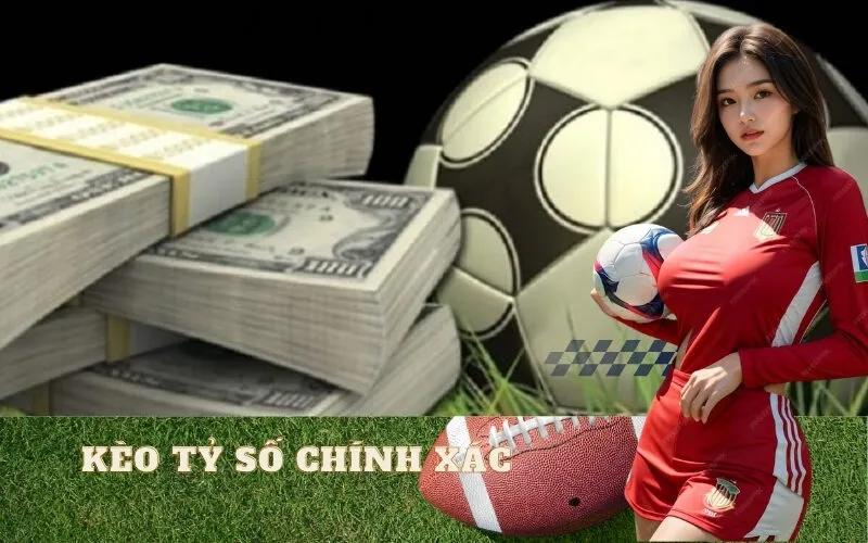 Kèo Tỷ Số Chính Xác