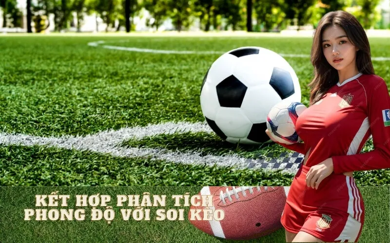 Kết Hợp Phân Tích Phong Độ Với Soi Kèo