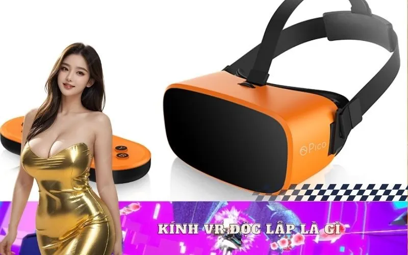 Kính VR độc lập là gì