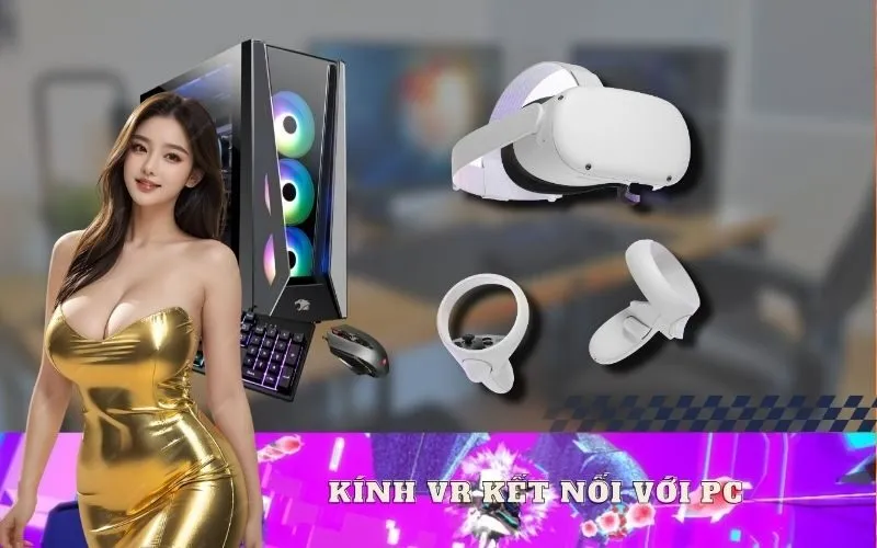 Kính VR Kết Nối Với PC