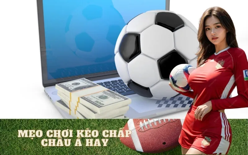 Mẹo Chơi Kèo Chấp Châu Á Hay 