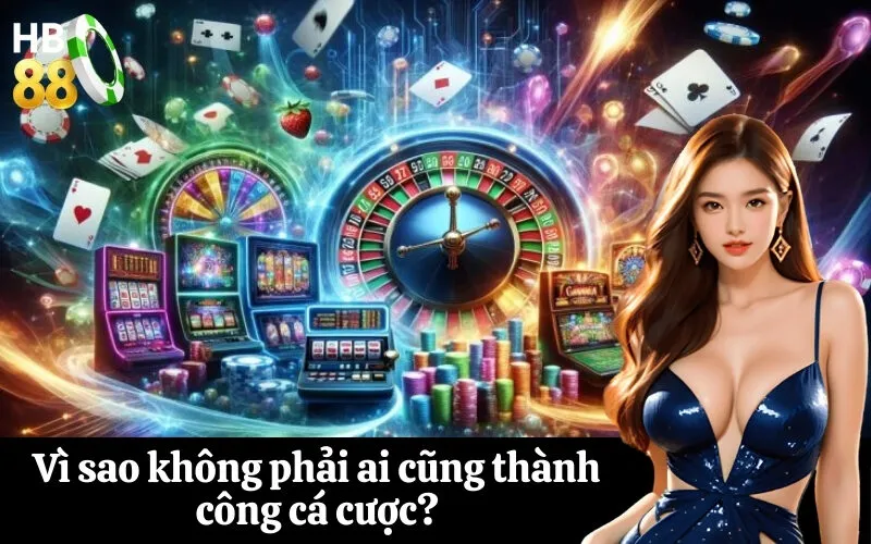 Vì sao không phải ai cũng thành công cá cược